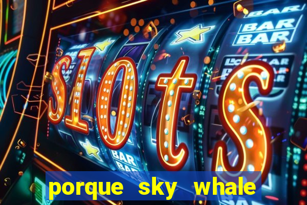 porque sky whale saiu da play store